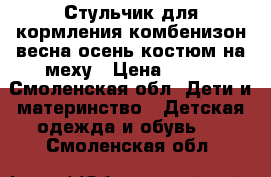 Стульчик для кормления.комбенизон весна осень.костюм на меху › Цена ­ 700 - Смоленская обл. Дети и материнство » Детская одежда и обувь   . Смоленская обл.